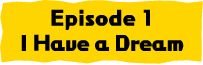 Episode1 I Have a Dream