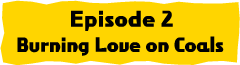 Episode2 Burning Love on Coals