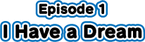 episode1 I Have a Dream