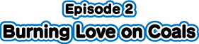 episode2 Burning Love on Coals