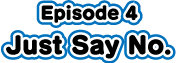 episode4 Just Say No.