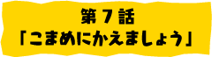 第7話「こまめにかえましょう」