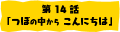 第14話「つぼの中から こんにちは」