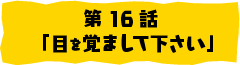 第16話「目を覚まして下さい」