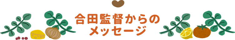 合田監督からのメッセージ